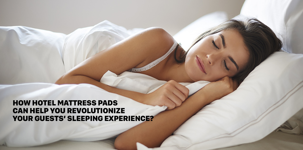 How Hotel Mattress Pads Can Help You Revolutionize Your Guests’ Sleeping Experience? - AGH Supply