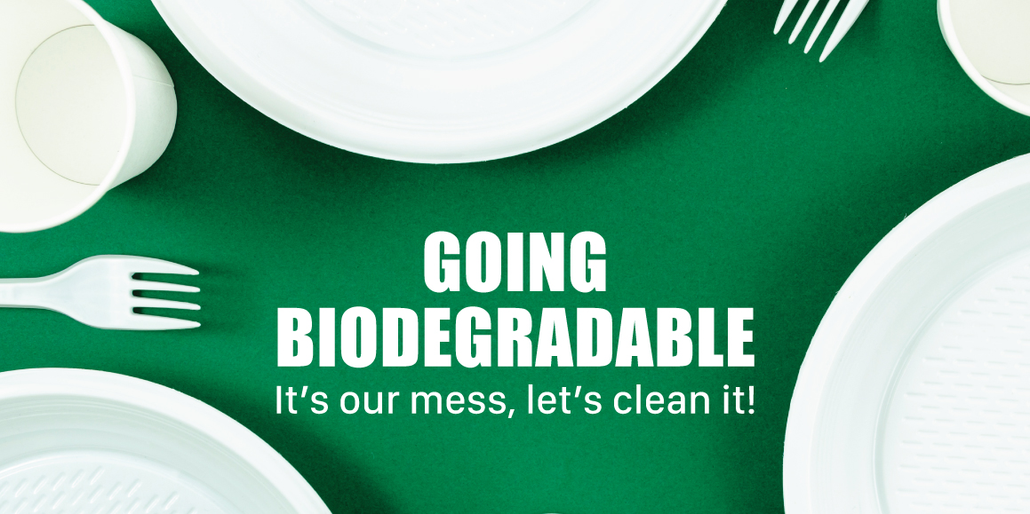 Going Biodegradable It’s our mess, let’s clean it!